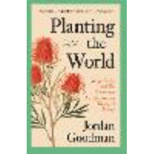 Planting the World: Joseph Banks and his Collectors:  Adventurous History of Botany