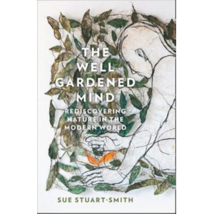 Well Gardened Mind: Rediscovering Nature in the Modern World