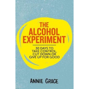 Alcohol Experiment: how to take control of your drinking and enjoy being sober for good, The