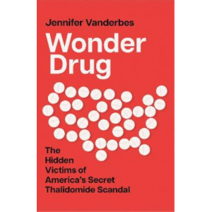 Wonder Drug: The Hidden Victims of America's Secret Thalidomide Scandal