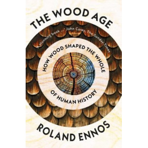 Wood Age: How Wood Shaped the Whole of Human History