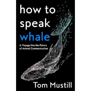 How to Speak Whale:  Voyage Into the Future of Animal Communication