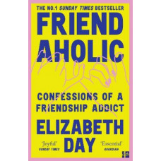 Friendaholic: Confessions of a Friendship Addict