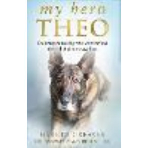 My Hero Theo:  brave police dog who went beyond the call of duty to save lives