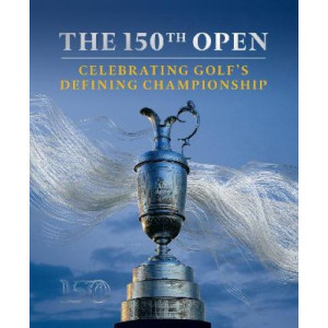 150th Open, The: Celebrating Golf's Defining Championship