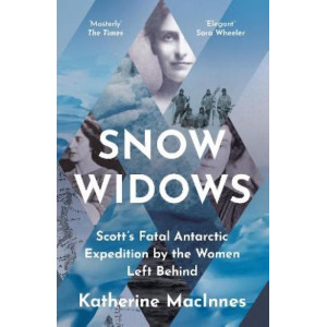Snow Widows: Scott's Fatal Antarctic Expedition by the Women Left Behind