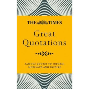 Times Great Quotations: Famous quotes to inform, motivate and inspire