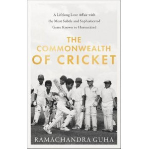 Commonwealth of Cricket:  Lifelong Love Affair with the Most Subtle and Sophisticated Game Known to Humankind