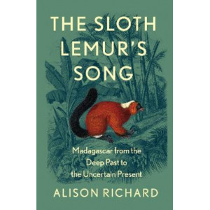 Sloth Lemur's Song: Madagascar from the Deep Past to the Uncertain Present