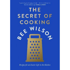 The Secret of Cooking: Recipes for an Easier Life in the Kitchen