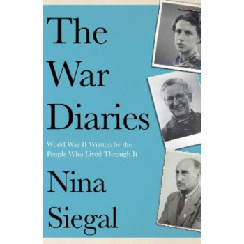 The War Diaries: World War II Written by the People Who Lived Through It