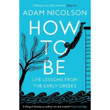 How to Be: Life Lessons from the Early Greeks