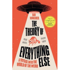 The Theory of Everything Else: A Voyage into the World of the Weird