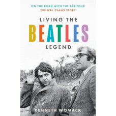 Living the Beatles Legend: On the Road with the Fab Four - The Mal Evans Story