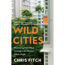 Wild Cities: Discovering New Ways of Living in the Modern Urban Jungle