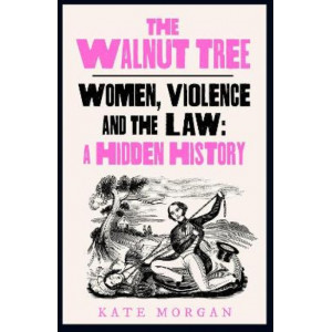 The Walnut Tree: Women, Violence and the Law - A Hidden History