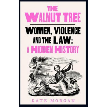 The Walnut Tree: Women, Violence and the Law - A Hidden History