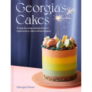 Georgia's Cakes: A step-by-step masterclass to make every cake a showstopper