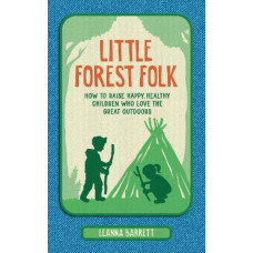 Little Forest Folk: How to raise happy, healthy children who love the great outdoors