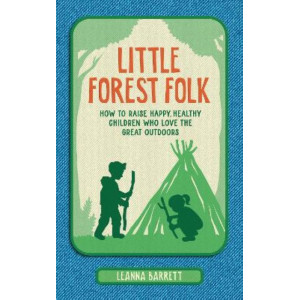 Little Forest Folk: How to raise happy, healthy children who love the great outdoors