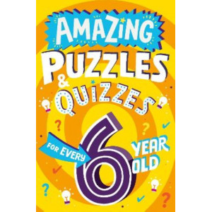 Amazing Puzzles and Quizzes for Every 6 Year Old (Amazing Puzzles and Quizzes for Every Kid)