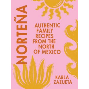 Nortena: Authentic Family Recipes from Northern Mexico