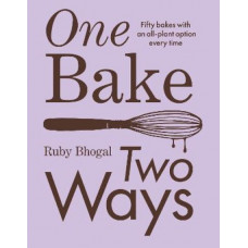 One Bake, Two Ways: 50 crowd-pleasing bakes with an all-plant option every time