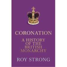 Coronation: A History of the British Monarchy