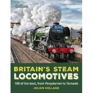 Britain's Steam Locomotives: 100 of the best, from Penydarren to Tornado