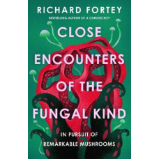Close Encounters of the Fungal Kind: In Pursuit of Remarkable Mushrooms