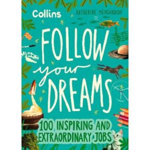 Follow Your Dreams: 100 inspiring and extraordinary jobs
