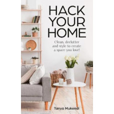 Hack Your Home: Clean, declutter and style to a create a space you love!