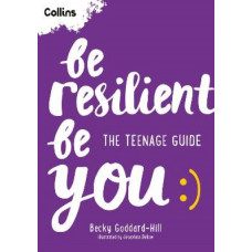 Be Resilient Be You: The teenage guide to handling all of life's challenges