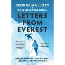 Letters From Everest: Unpublished Letters from Mallory's Life and Death in the Mountains