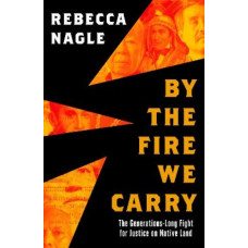 By the Fire We Carry: The Generations-Long Fight for Justice on Native Land *Women's Prize 2025 Longlist*