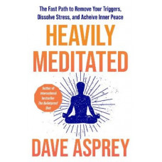 Heavily Meditated: The fast path to remove your triggers, dissolve stress and achieve inner peace