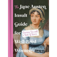The Jane Austen Insult Guide for Well-Bred Women: Serving Tea with a Side Of Scorn