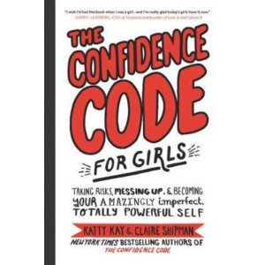 Confidence Code for Girls: Taking Risks, Messing Up, and Becoming Your Amazingly Imperfect, Totally Powerful Self
