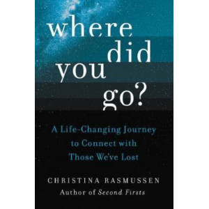 Where Did You Go?: A Life-Changing Journey to Connect with Those We've Lost