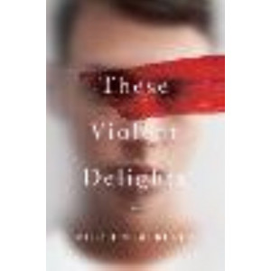 These Violent Delights:  Novel