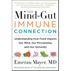 The Mind-Gut-Immune Connection: Understanding How Food Impacts Our Mind, Our Microbiome, and Our Immunity