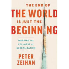 The End Of The World Is Just The Beginning: Mapping the Collapse of Globalization