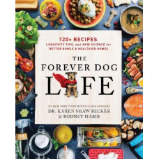 The Forever Dog Life: 120+ Recipes, Longevity Tips, and New Science for Better Bowls and Healthier Homes