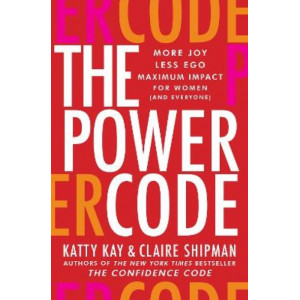 The Power Code: More Joy. Less Ego. Maximum Impact For Women (and Everyone)