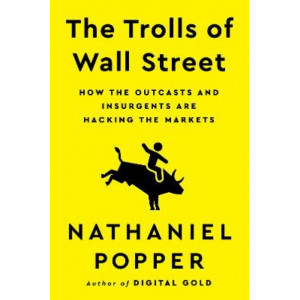 The Trolls Of Wall Street: How The Outcasts And Insurgents Are Hacking the Markets