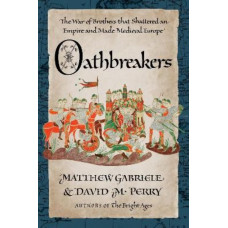 Oathbreakers: The War of Brothers That Shattered an Empire and Made Medieval Europe