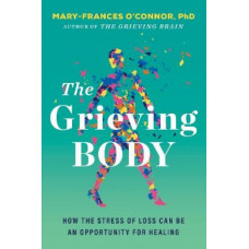 The Grieving Body: How the Stress of Loss Can Be an Opportunity for Healing