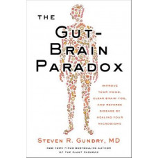 The Gut-Brain Paradox: Improve Your Mood, Clear Brain Fog, and Reverse Disease by Healing Your Microbiome