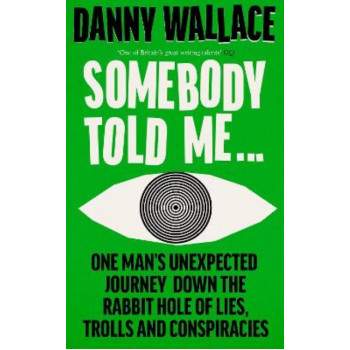 Somebody Told Me: One Man's Unexpected Journey Down the Rabbit Hole of Lies, Trolls and Conspiracies