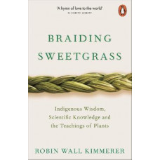 Braiding Sweetgrass: Indigenous Wisdom, Scientific Knowledge and the Teachings of Plants